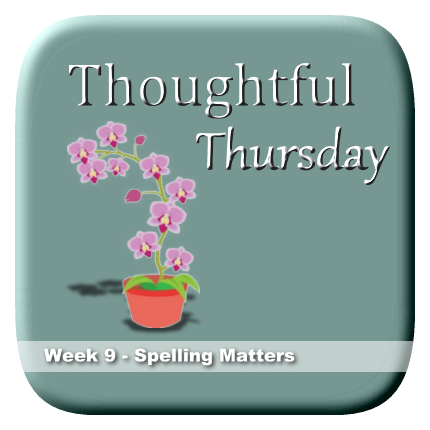 Thoughtful Thursday Week 9 - Spelling Matters
