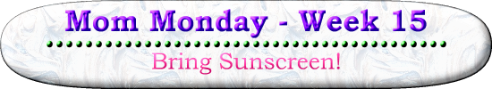 Bring Sunscreen! Mom Monday Week 15