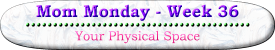 Mom Monday week 36 - Your Physical Space