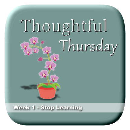 Thoughtful Thursday Week 1 - Stop learning